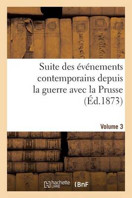 Cover of Suite Des Événements Contemporains Depuis La Guerre Avec La Prusse (Éd.1873) Volume 3