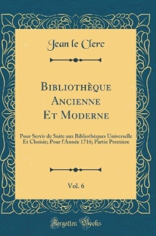 Cover of Bibliotheque Ancienne Et Moderne, Vol. 6