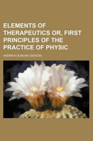 Cover of Elements of Therapeutics Or, First Principles of the Practice of Physic