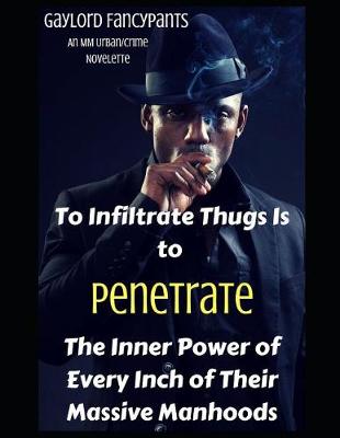 Book cover for To Infiltrate Thugs Is to Penetrate the Inner Power of Every Inch of Their Massive Manhoods