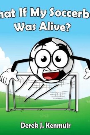 Cover of What If My Soccerball Was Alive?