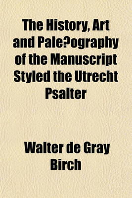 Book cover for The History, Art and Paleaeography of the Manuscript Styled the Utrecht Psalter