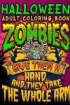 Book cover for Halloween Adult Coloring Book Zombies Give Them A Hand And They Take The Whole Arm