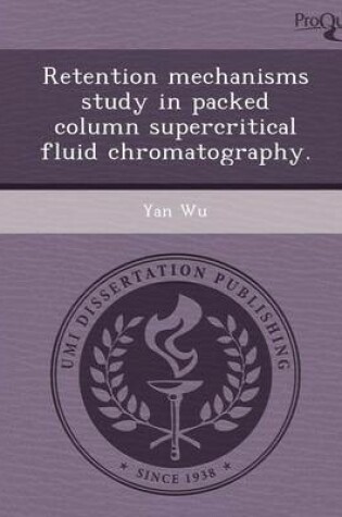 Cover of Retention Mechanisms Study in Packed Column Supercritical Fluid Chromatography