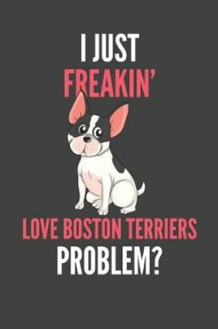 Cover of I Just Freakin' Love Boston Terriers