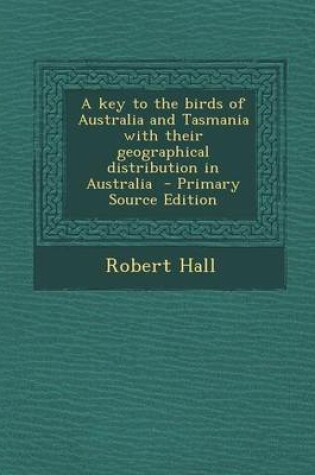 Cover of A Key to the Birds of Australia and Tasmania with Their Geographical Distribution in Australia - Primary Source Edition