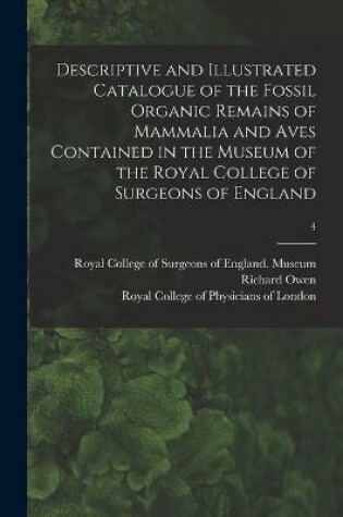 Cover of Descriptive and Illustrated Catalogue of the Fossil Organic Remains of Mammalia and Aves Contained in the Museum of the Royal College of Surgeons of England; 4