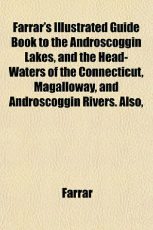 Cover of Farrar's Illustrated Guide Book to the Androscoggin Lakes, and the Head-Waters of the Connecticut, Magalloway, and Androscoggin Rivers. Also,