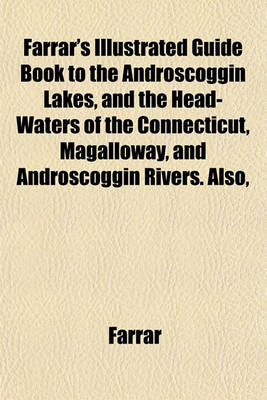 Book cover for Farrar's Illustrated Guide Book to the Androscoggin Lakes, and the Head-Waters of the Connecticut, Magalloway, and Androscoggin Rivers. Also,