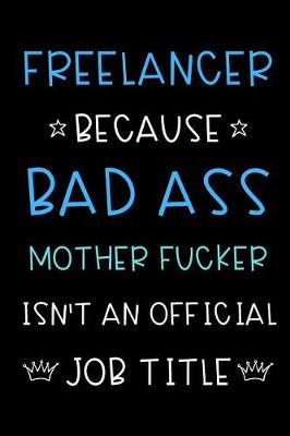 Book cover for Freelancer Because Bad Ass Mother Fucker Isn't An Official Title