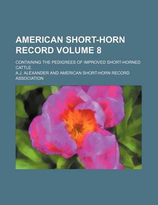 Book cover for American Short-Horn Record Volume 8; Containing the Pedigrees of Improved Short-Horned Cattle