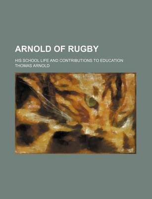 Book cover for Arnold of Rugby; His School Life and Contributions to Education