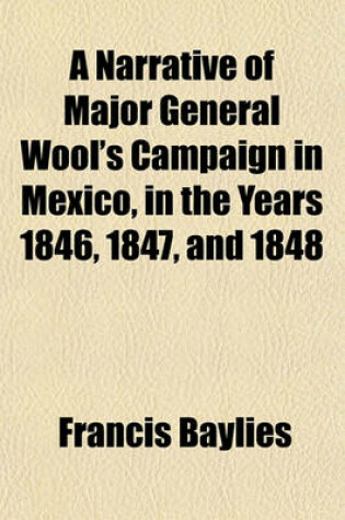 Cover of A Narrative of Major General Wool's Campaign in Mexico, in the Years 1846, 1847, and 1848