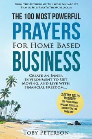 Cover of Prayer the 100 Most Powerful Prayers for Home Based Business 2 Amazing Bonus Books to Pray for Success & Investing
