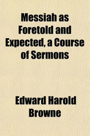 Cover of Messiah as Foretold and Expected, a Course of Sermons