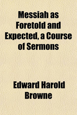 Book cover for Messiah as Foretold and Expected, a Course of Sermons