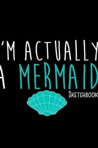 Cover of I'm Actually A Mermaid Sketchbook