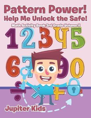 Book cover for Pattern Power! Help Me Unlock the Safe! Math Activity Book 3rd Grade Volume II