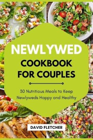 Cover of Newlywed Cookbook for Couples - 30 Nutritious Meals to Keep Newlyweds Happy and Healthy