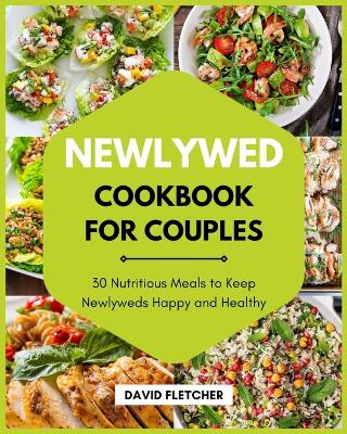 Book cover for Newlywed Cookbook for Couples - 30 Nutritious Meals to Keep Newlyweds Happy and Healthy