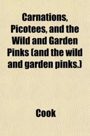 Cover of Carnations, Picotees, and the Wild and Garden Pinks (and the Wild and Garden Pinks.)