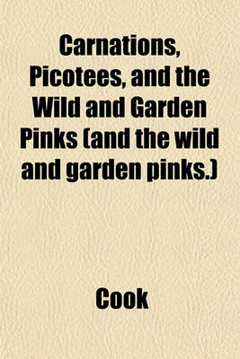 Book cover for Carnations, Picotees, and the Wild and Garden Pinks (and the Wild and Garden Pinks.)