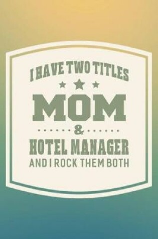 Cover of I Have Two Titles Mom & Hotel Manager And I Rock Them Both