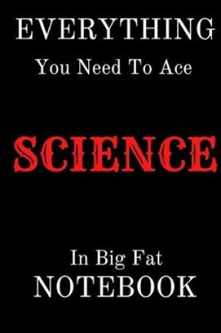 Cover of EVERYTHING You Need To Age SCIENCE In Big Fat NOTEBOOK