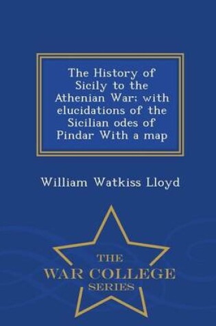 Cover of The History of Sicily to the Athenian War; With Elucidations of the Sicilian Odes of Pindar with a Map - War College Series