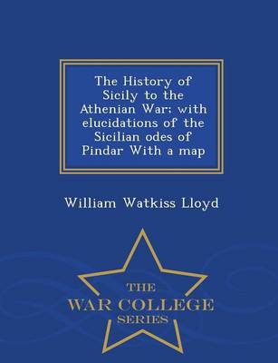Book cover for The History of Sicily to the Athenian War; With Elucidations of the Sicilian Odes of Pindar with a Map - War College Series