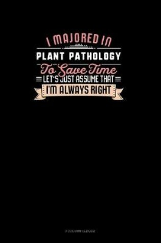 Cover of I Majored In Plant Pathology To Save Time Let's Just Assume That I'm Always Right