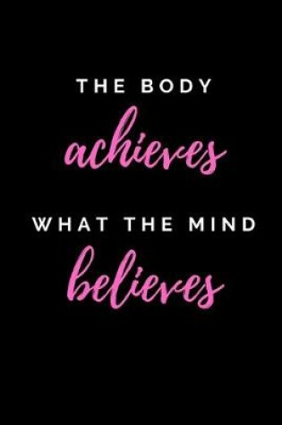 Cover of The Body Achieves What The Mind Believes