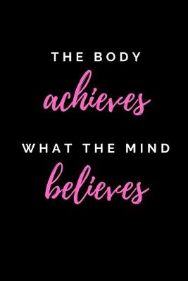 Book cover for The Body Achieves What The Mind Believes