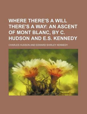 Book cover for Where There's a Will There's a Way; An Ascent of Mont Blanc, by C. Hudson and E.S. Kennedy