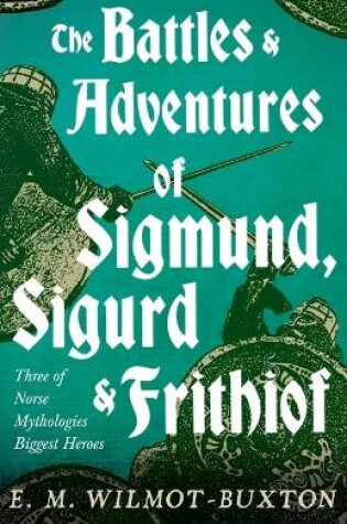 Cover of The Battles and Adventures of Sigmund, Sigurd and Frithiof - Three of Norse Mythologies Biggest Heroes