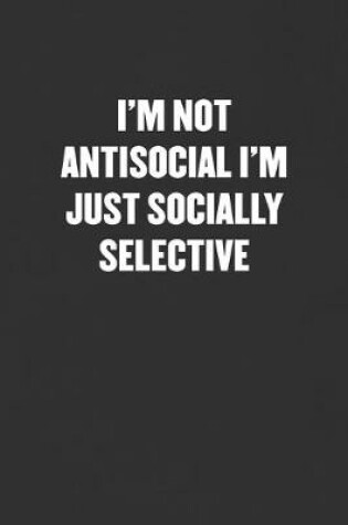 Cover of I'm Not Antisocial I'm Just Socially Selective