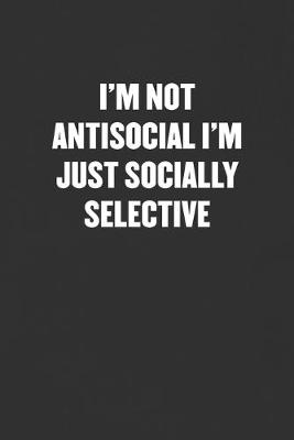 Cover of I'm Not Antisocial I'm Just Socially Selective
