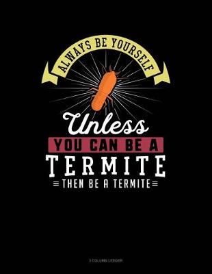 Cover of Always Be Yourself Unless You Can Be a Termite Then Be a Termite