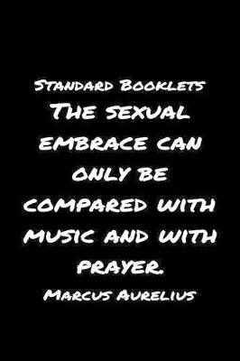 Book cover for Standard Booklets The Sexual Embrace Can Only Be Compared with Music and With Prayer Marcus Aurelius