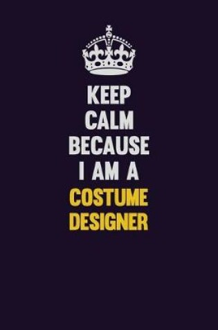 Cover of Keep Calm Because I Am A Costume Designer