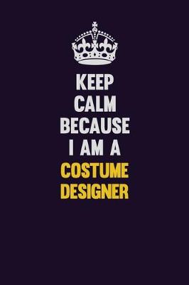 Book cover for Keep Calm Because I Am A Costume Designer