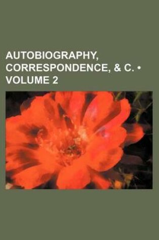 Cover of Autobiography, Correspondence, & C. (Volume 2)