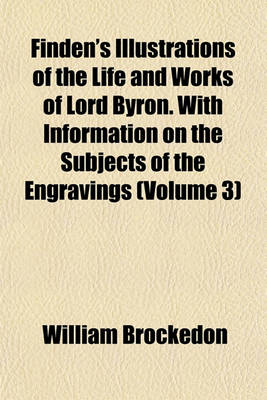 Book cover for Finden's Illustrations of the Life and Works of Lord Byron. with Information on the Subjects of the Engravings (Volume 3)