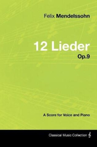Cover of Felix Mendelssohn - 12 Lieder - Op.9 - A Score for Voice and Piano