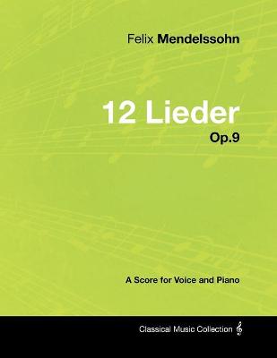 Book cover for Felix Mendelssohn - 12 Lieder - Op.9 - A Score for Voice and Piano