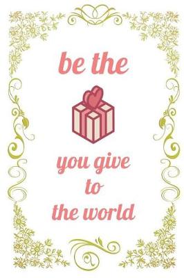 Cover of Be The Gift You Give To The World