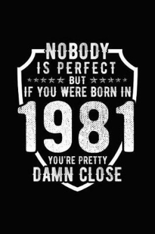 Cover of Nobody Is Perfect But If You Were Born in 1981 You're Pretty Damn Close