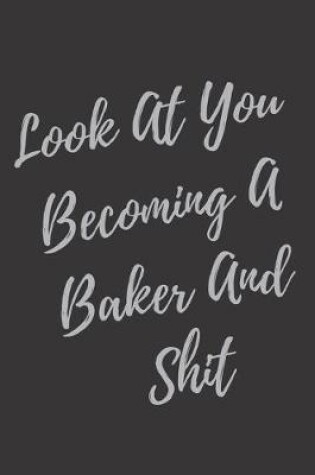 Cover of Look At You Becoming A Baker And Shit