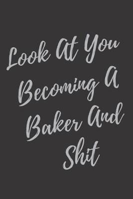 Book cover for Look At You Becoming A Baker And Shit