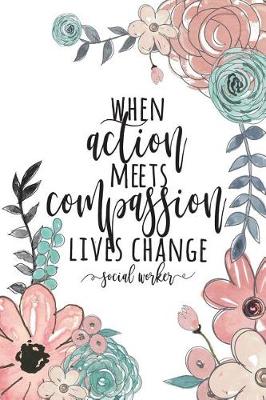 Book cover for When Action Meets Compassion Lives Change Social Worker